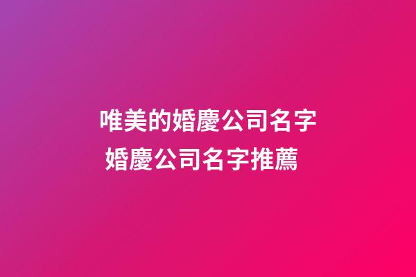 唯美的婚慶公司名字 婚慶公司名字推薦-第1張-公司起名-玄機派
